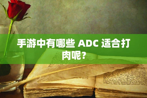 手游中有哪些 ADC 适合打肉呢？