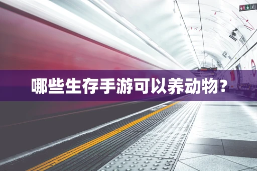 哪些生存手游可以养动物？