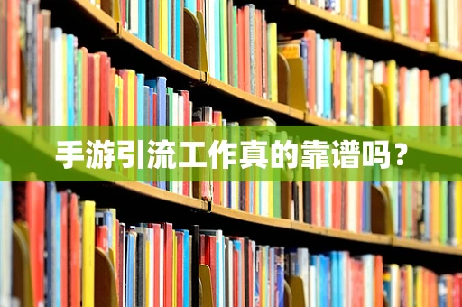 手游引流工作真的靠谱吗？