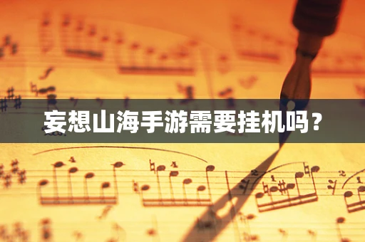 妄想山海手游需要挂机吗？