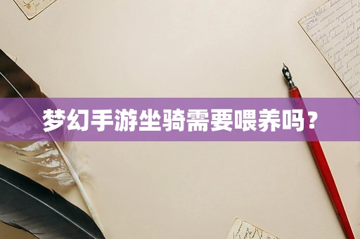梦幻手游坐骑需要喂养吗？