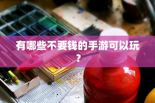 有哪些不要钱的手游可以玩？