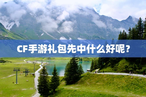 CF手游礼包先中什么好呢？