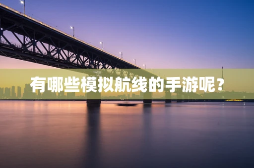 有哪些模拟航线的手游呢？