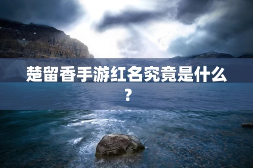 楚留香手游红名究竟是什么？