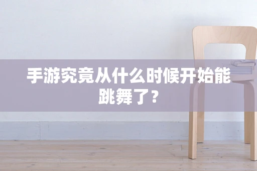 手游究竟从什么时候开始能跳舞了？