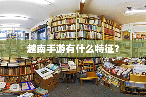 越南手游有什么特征？