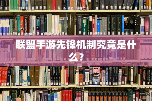 联盟手游先锋机制究竟是什么？