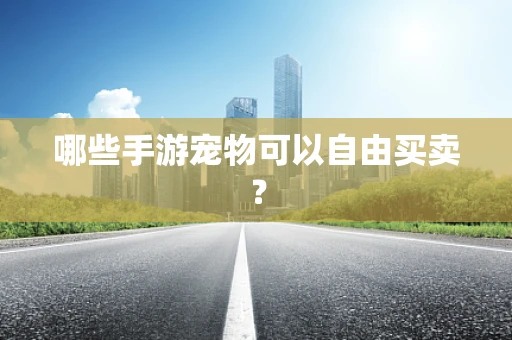 哪些手游宠物可以自由买卖？