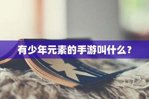 有少年元素的手游叫什么？