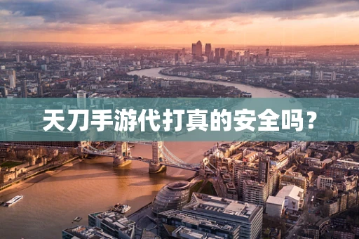 天刀手游代打真的安全吗？
