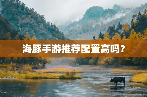 海豚手游推荐配置高吗？