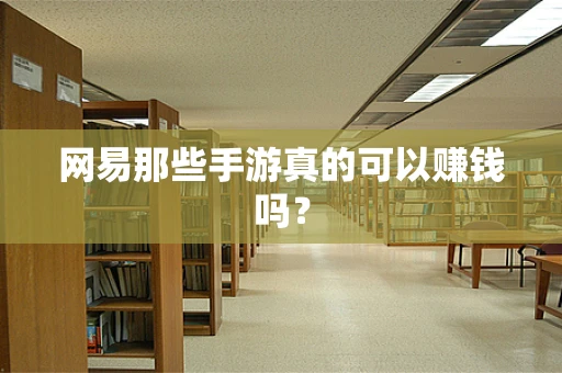 网易那些手游真的可以赚钱吗？