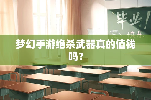 梦幻手游绝杀武器真的值钱吗？