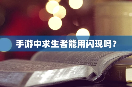 手游中求生者能用闪现吗？