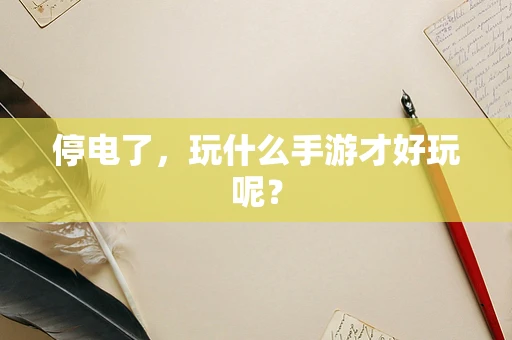停电了，玩什么手游才好玩呢？
