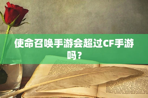 使命召唤手游会超过CF手游吗？