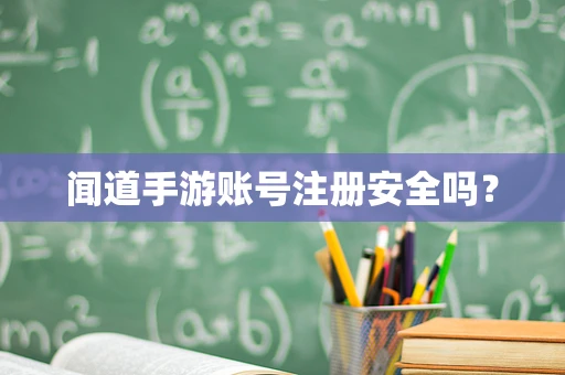 闻道手游账号注册安全吗？
