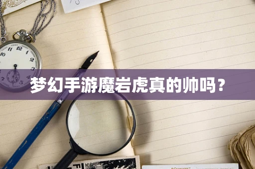 梦幻手游魔岩虎真的帅吗？