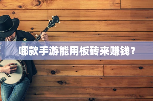 哪款手游能用板砖来赚钱？