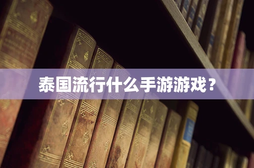 泰国流行什么手游游戏？