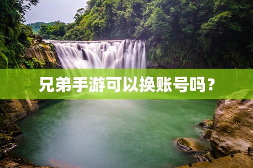 兄弟手游可以换账号吗？