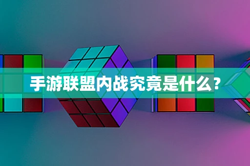 手游联盟内战究竟是什么？
