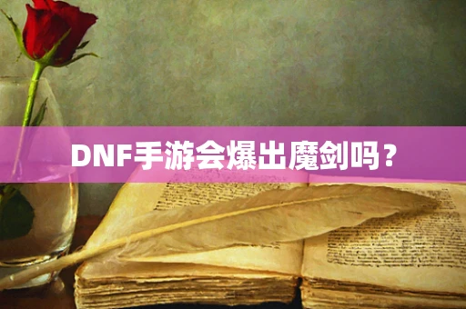 DNF手游会爆出魔剑吗？