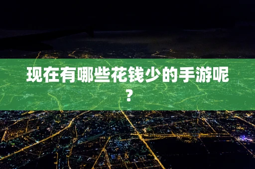 现在有哪些花钱少的手游呢？