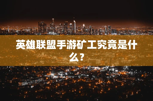 英雄联盟手游矿工究竟是什么？