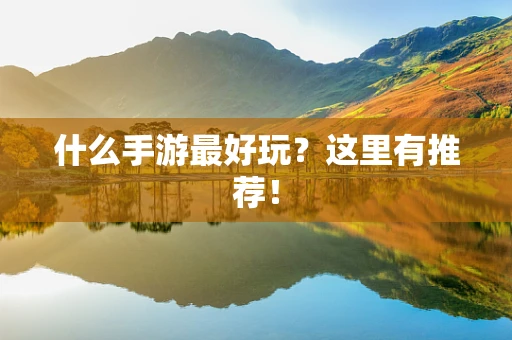什么手游最好玩？这里有推荐！