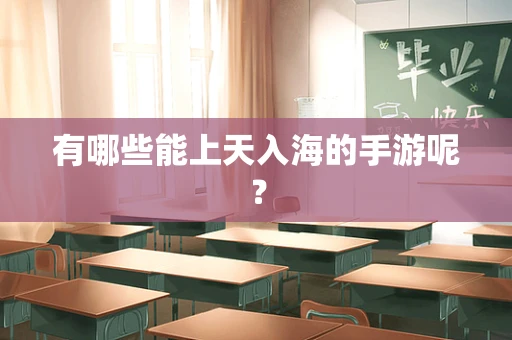 有哪些能上天入海的手游呢？
