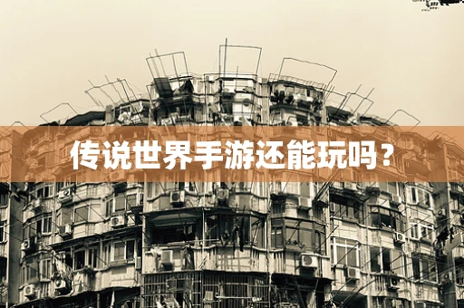 传说世界手游还能玩吗？