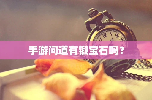手游问道有锻宝石吗？