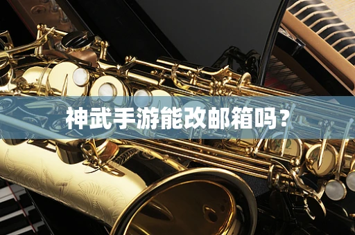 神武手游能改邮箱吗？