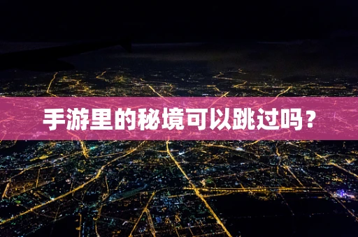 手游里的秘境可以跳过吗？