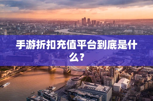 手游折扣充值平台到底是什么？