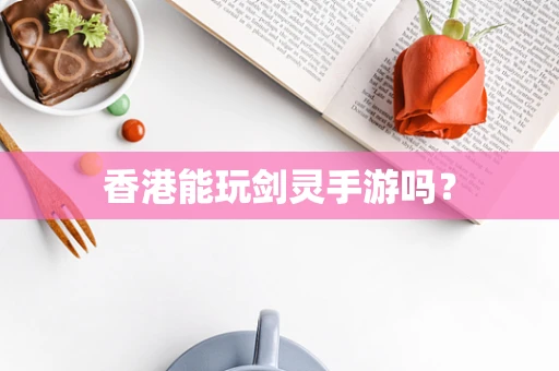 香港能玩剑灵手游吗？
