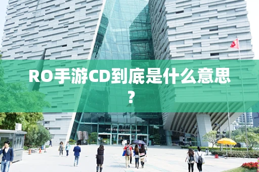 RO手游CD到底是什么意思？