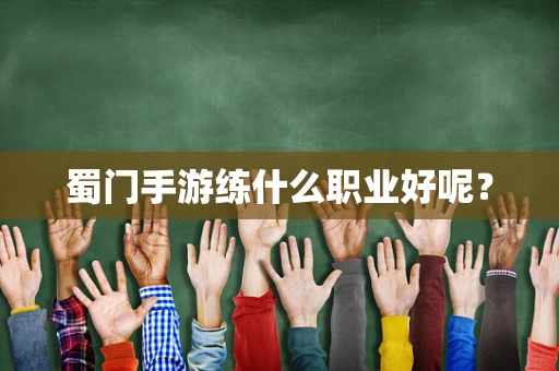 蜀门手游练什么职业好呢？